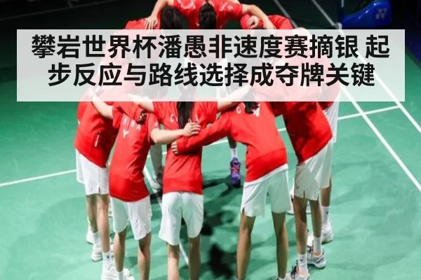 攀岩世界杯潘愚非速度赛摘银 起步反应与路线选择成夺牌关键